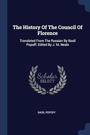 Image du vendeur pour The History Of The Council Of Florence: Translated From The Russian By Basil Popoff. Edited By J. M. Neale mis en vente par moluna