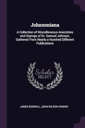 Bild des Verkufers fr Johnsoniana: A Collection of Miscellaneous Anecdotes and Sayings of Dr. Samuel Johnson, Gathered From Nearly a Hundred Different Pu zum Verkauf von moluna