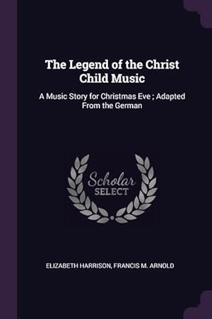 Imagen del vendedor de The Legend of the Christ Child Music: A Music Story for Christmas Eve Adapted From the German a la venta por moluna