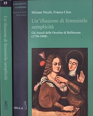 Bild des Verkufers fr Un' illusione di femminile semplicit Gli Annali delle Orsoline di Bellinzona ( 1730 - 1848 ) zum Verkauf von Biblioteca di Babele