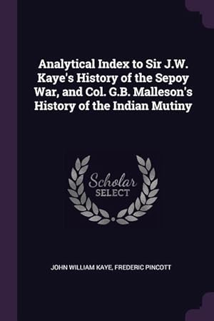 Bild des Verkufers fr Analytical Index to Sir J.W. Kaye\ s History of the Sepoy War, and Col. G.B. Malleson\ s History of the Indian Mutiny zum Verkauf von moluna