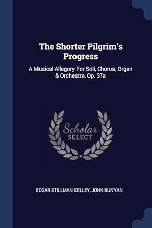 Seller image for The Shorter Pilgrim\ s Progress: A Musical Allegory For Soli, Chorus, Organ & Orchestra, Op. 37a for sale by moluna
