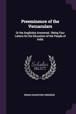 Bild des Verkufers fr Preeminence of the Vernaculars: Or the Anglicists Answered: Being Four Letters On the Education of the People of India zum Verkauf von moluna