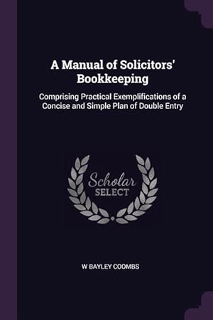 Immagine del venditore per A Manual of Solicitors\ Bookkeeping: Comprising Practical Exemplifications of a Concise and Simple Plan of Double Entry venduto da moluna