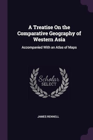 Bild des Verkufers fr A Treatise On the Comparative Geography of Western Asia: Accompanied With an Atlas of Maps zum Verkauf von moluna