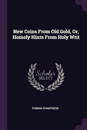 Imagen del vendedor de New Coins From Old Gold, Or, Homely Hints From Holy Writ a la venta por moluna