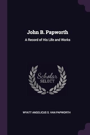 Image du vendeur pour John B. Papworth: A Record of His Life and Works mis en vente par moluna