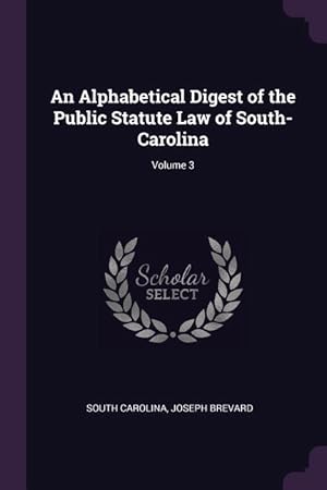 Seller image for An Alphabetical Digest of the Public Statute Law of South-Carolina Volume 3 for sale by moluna