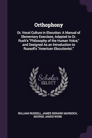 Bild des Verkufers fr Orthophony: Or, Vocal Culture in Elocution: A Manual of Elementary Exercises, Adapted to Dr. Rush\ s Philosophy of the Human Voice, zum Verkauf von moluna