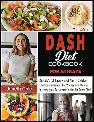 Imagen del vendedor de DASH Diet Cookbook For Athlete: Dr. Cole's Full Energy Meal Plan Delicious Low Sodium Recipes For Women and Men to Increase your Performance with No Stress Diet (Simple Dr. Cole's Meal Plan) a la venta por Redux Books