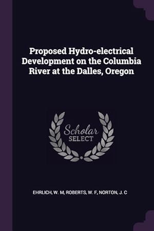 Bild des Verkufers fr Proposed Hydro-electrical Development on the Columbia River at the Dalles, Oregon zum Verkauf von moluna