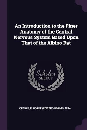 Bild des Verkufers fr An Introduction to the Finer Anatomy of the Central Nervous System Based Upon That of the Albino Rat zum Verkauf von moluna