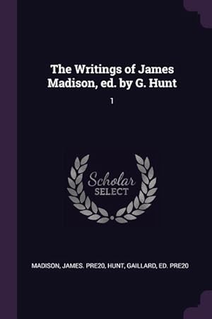 Bild des Verkufers fr The Writings of James Madison, ed. by G. Hunt: 1 zum Verkauf von moluna