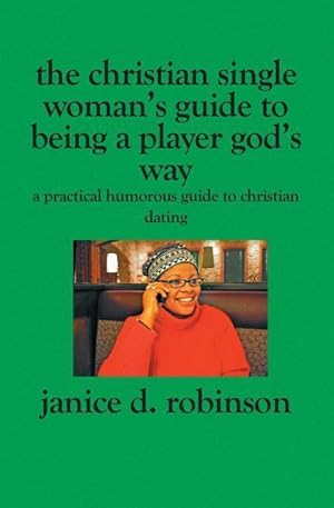 Bild des Verkufers fr The Christian Single Woman\ s Guide to Being a Player God\ s Way: A Practical Humorous Guide To Christian Dating zum Verkauf von moluna