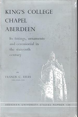 King’s College Chapel Aberdeen: Its Fittings, Ornaments, and Ceremonial in the Sixteenth Century,...