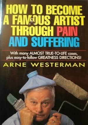 Seller image for How to Become a Famous Artist Through Pain & Suffering With Many Almost-True-To-Life Cases Plus Easy-To-Follow Greatness Directions for sale by -OnTimeBooks-