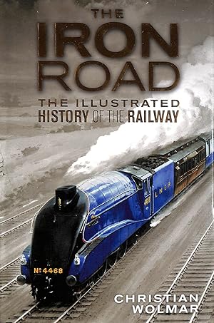Imagen del vendedor de The Iron Road: The Illustrated History of Railways a la venta por M Godding Books Ltd