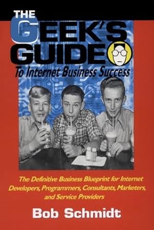 Immagine del venditore per The Geek's Guide to Internet Business Success: The Definitive Business Blueprint for Internet Developers, Programmers, Consultants, Marketers and Service Providers venduto da -OnTimeBooks-