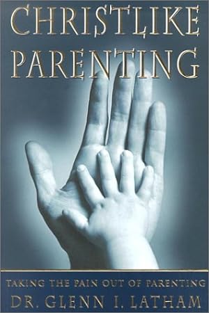 Seller image for Christlike Parenting: Taking the Pain Out of Parenting for sale by -OnTimeBooks-