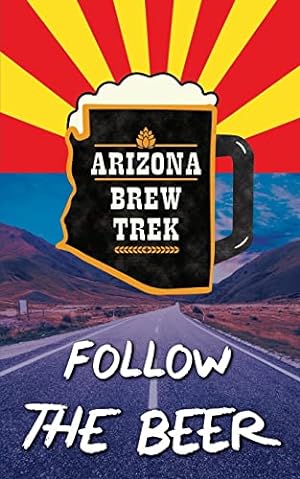 Image du vendeur pour Follow the Beer: A Guide to Arizona's Independent Craft Breweries mis en vente par -OnTimeBooks-
