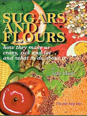 Seller image for Sugars and Flours: How They Make us Crazy, Sick and Fat, and What to do About It for sale by -OnTimeBooks-