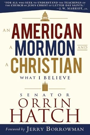 Seller image for An American, a Mormon, and a Christian: What I Believe by Senator Orrin G. Hatch for sale by -OnTimeBooks-
