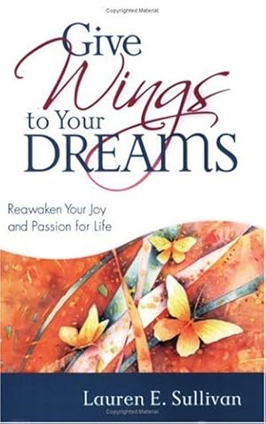 Image du vendeur pour Give Wings to Your Dreams: Reawaken Your Joy And Passion for Life mis en vente par -OnTimeBooks-