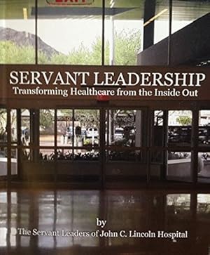 Immagine del venditore per Servant Leadership: Transforming Healthcare from the Inside Out venduto da -OnTimeBooks-