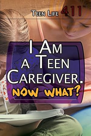 Seller image for I Am a Teen Caregiver. Now What? (Teen Life 411) for sale by -OnTimeBooks-