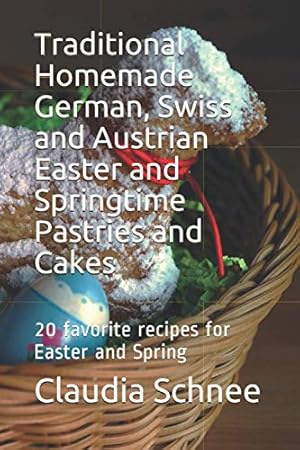 Seller image for Traditional Homemade German, Swiss and Austrian Easter and Springtime Pastries and Cakes: 20 favorite recipes for Easter and Spring for sale by -OnTimeBooks-