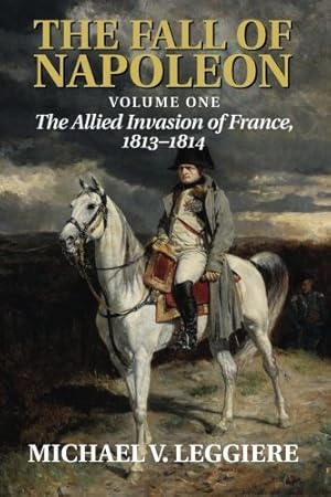 Image du vendeur pour The Fall of Napoleon: Volume 1, The Allied Invasion of France, 1813  1814 (Cambridge Military Histories) mis en vente par -OnTimeBooks-
