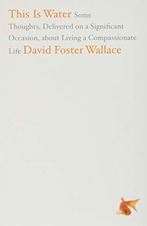 Seller image for This Is Water: Some Thoughts, Delivered on a Significant Occasion, about Living a Compassionate Life for sale by -OnTimeBooks-