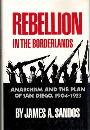 Seller image for Rebellion in the Borderlands: Anarchism and the Plan of San Diego, 1904-1923 for sale by -OnTimeBooks-