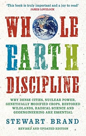 Seller image for Whole Earth Discipline: Why Dense Cities, Nuclear Power, Transgenic Crops, Restored Wildlands, Radical Science, and Geoengineering Are Necessa for sale by -OnTimeBooks-