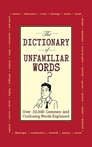 Image du vendeur pour The Dictionary of Unfamiliar Words: Over 10,000 Common and Confusing Words Explained mis en vente par -OnTimeBooks-