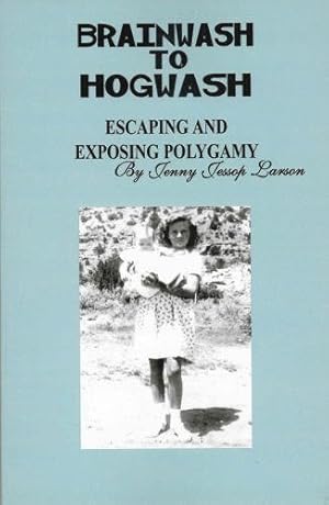 Image du vendeur pour Brainwash to Hogwash: Escaping and Exposing Polygamy mis en vente par -OnTimeBooks-