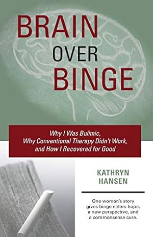 Seller image for Brain over Binge: Why I Was Bulimic, Why Conventional Therapy Didn't Work, and How I Recovered for Good for sale by -OnTimeBooks-