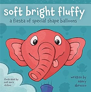 Seller image for soft bright fluffy: a fiesta of special shape balloons for sale by -OnTimeBooks-