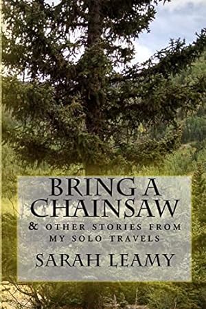 Seller image for Bring A Chainsaw: (and other stories from my solo travels) for sale by -OnTimeBooks-