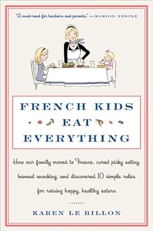 Imagen del vendedor de French Kids Eat Everything: How Our Family Moved to France, Cured Picky Eating, Banned Snacking, and Discovered 10 Simple Rules for Raising Happy, Healthy Eaters a la venta por -OnTimeBooks-
