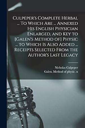 Immagine del venditore per Culpeper's Complete Herbal . To Which Are . Annexed His English Physician Enlarged, and Key to [Galen's Method of] Physic . to Which is Also . Selected From the Author's Last Legacy venduto da -OnTimeBooks-