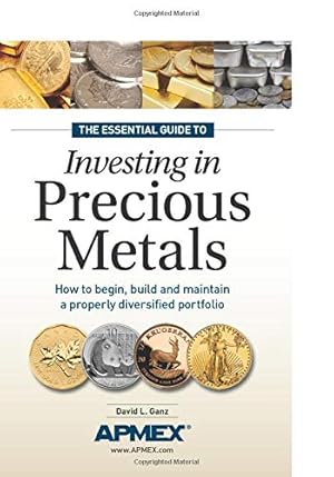 Seller image for The Essential Guide to Investing in Precious Metals: How to begin, build and maintain a properly diversified portfolio for sale by -OnTimeBooks-