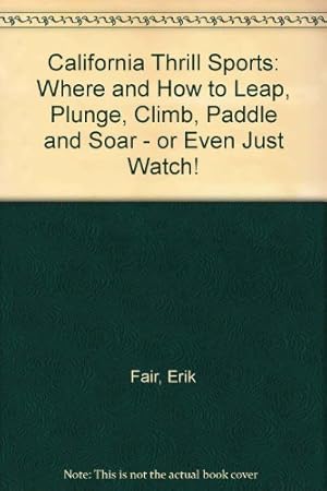 Seller image for California Thrill Sports: Where and How to Leap, Climb, Plunge, Paddle, and Soar-- Or Even Just Watch! for sale by -OnTimeBooks-
