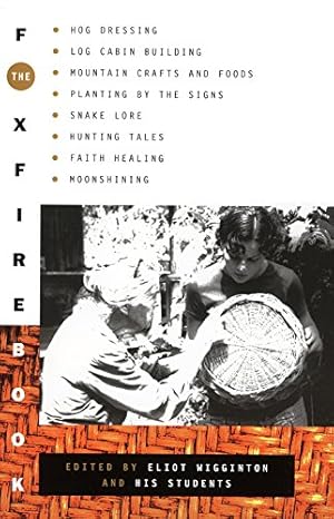 Imagen del vendedor de The Foxfire Book: Hog Dressing, Log Cabin Building, Mountain Crafts and Foods, Planting by the Signs, Snake Lore, Hunting Tales, Faith Healing, Moonshining, and Other Affairs of Plain Living a la venta por -OnTimeBooks-