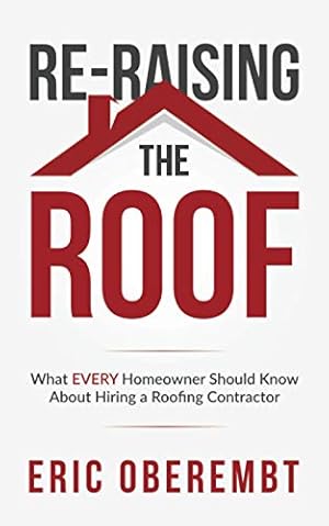 Immagine del venditore per Re-Raising the Roof: What EVERY Homeowner Should Know About Hiring a Roofing Contractor venduto da -OnTimeBooks-