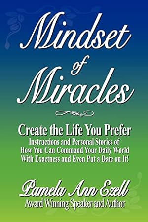 Seller image for Mindset of Miracles: Stories and teachings of how to purposefully create the life you prefer NOW! for sale by -OnTimeBooks-