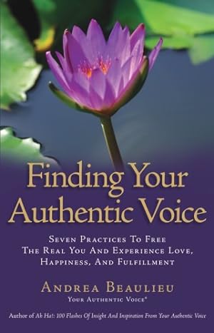Seller image for Finding Your Authentic Voice, Seven Practices to Free the Real You and Experience Love, Happiness and Fulfillment. for sale by -OnTimeBooks-