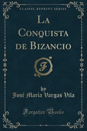 Bild des Verkufers fr La Conquista de Bizancio (Classic Reprint) (Spanish Edition) zum Verkauf von -OnTimeBooks-