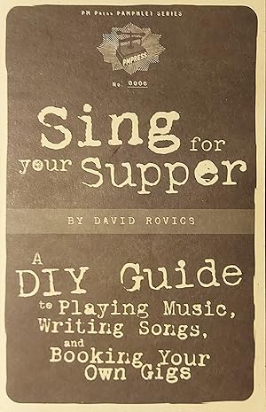 Sing for Your Supper: A DIY Guide to Playing Music, Writing Songs, and Booking Your Own Gigs (PM ...