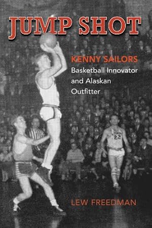 Imagen del vendedor de Jump Shot: Kenny Sailors: Basketball Innovator and Alaskan Outfitter a la venta por -OnTimeBooks-